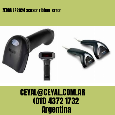 ZEBRA LP2824 sensor ribbon  error