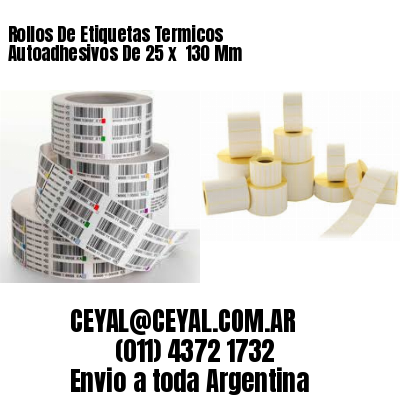 Rollos De Etiquetas Termicos Autoadhesivos De 25 x  130 Mm