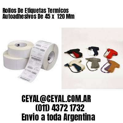 Rollos De Etiquetas Termicos Autoadhesivos De 45 x  120 Mm