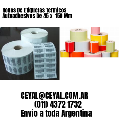 Rollos De Etiquetas Termicos Autoadhesivos De 45 x  150 Mm