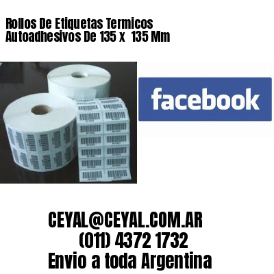 Rollos De Etiquetas Termicos Autoadhesivos De 135 x  135 Mm