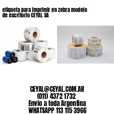 etiqueta para imprimir en zebra modelo de escritorio CEYAL SA