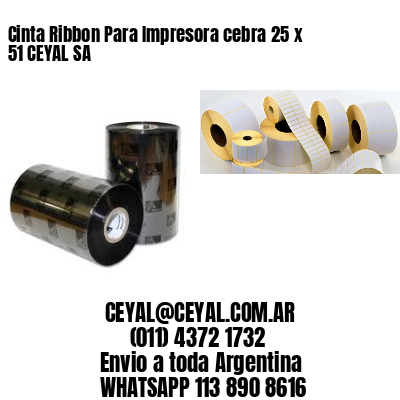 Cinta Ribbon Para Impresora cebra 25 x 51 CEYAL SA