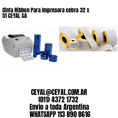 Cinta Ribbon Para Impresora cebra 32 x 51 CEYAL SA