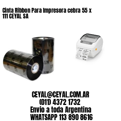 Cinta Ribbon Para Impresora cebra 55 x 111 CEYAL SA