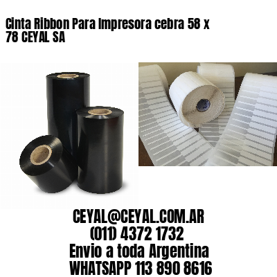 Cinta Ribbon Para Impresora cebra 58 x 78 CEYAL SA