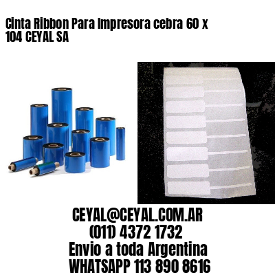 Cinta Ribbon Para Impresora cebra 60 x 104 CEYAL SA