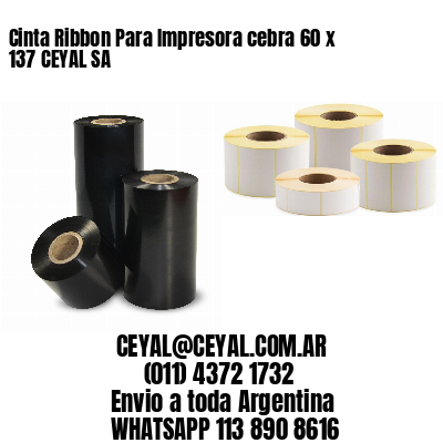 Cinta Ribbon Para Impresora cebra 60 x 137 CEYAL SA