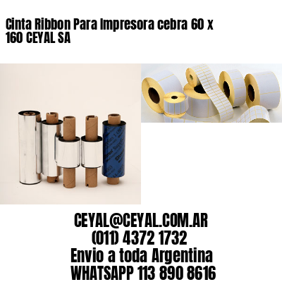 Cinta Ribbon Para Impresora cebra 60 x 160 CEYAL SA