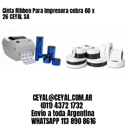 Cinta Ribbon Para Impresora cebra 60 x 26 CEYAL SA