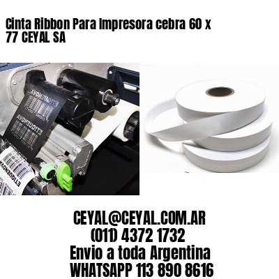 Cinta Ribbon Para Impresora cebra 60 x 77 CEYAL SA