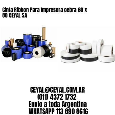 Cinta Ribbon Para Impresora cebra 60 x 80 CEYAL SA