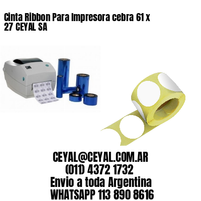 Cinta Ribbon Para Impresora cebra 61 x 27 CEYAL SA