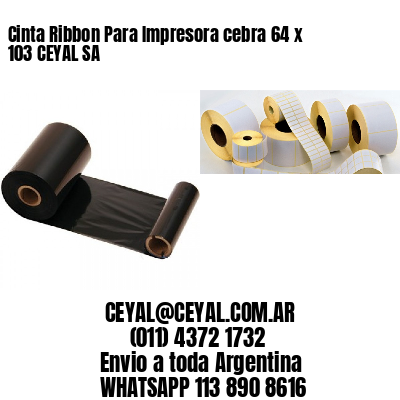 Cinta Ribbon Para Impresora cebra 64 x 103 CEYAL SA