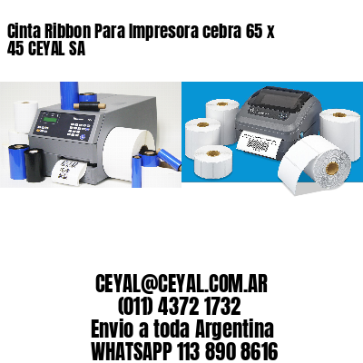 Cinta Ribbon Para Impresora cebra 65 x 45 CEYAL SA