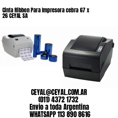 Cinta Ribbon Para Impresora cebra 67 x 26 CEYAL SA