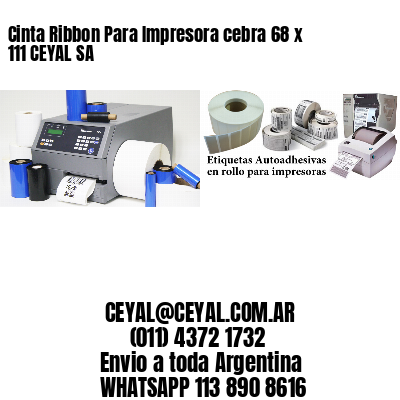 Cinta Ribbon Para Impresora cebra 68 x 111 CEYAL SA