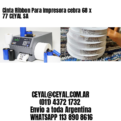 Cinta Ribbon Para Impresora cebra 68 x 77 CEYAL SA