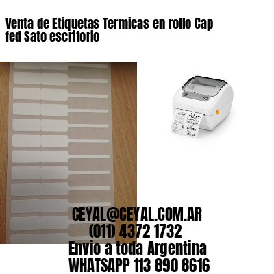 Venta de Etiquetas Termicas en rollo Cap fed Sato escritorio