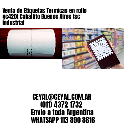 Venta de Etiquetas Termicas en rollo gc420t Caballito Buenos Aires tsc industrial