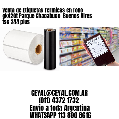 Venta de Etiquetas Termicas en rollo gk420t Parque Chacabuco  Buenos Aires tsc 244 plus