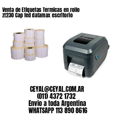 Venta de Etiquetas Termicas en rollo zt230 Cap fed datamax escritorio