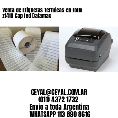 Venta de Etiquetas Termicas en rollo zt410 Cap fed Datamax
