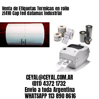 Venta de Etiquetas Termicas en rollo zt410 Cap fed datamax industrial