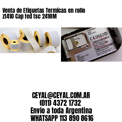 Venta de Etiquetas Termicas en rollo zt410 Cap fed tsc 2410M