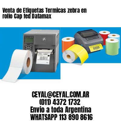 Venta de Etiquetas Termicas zebra en rollo Cap fed Datamax