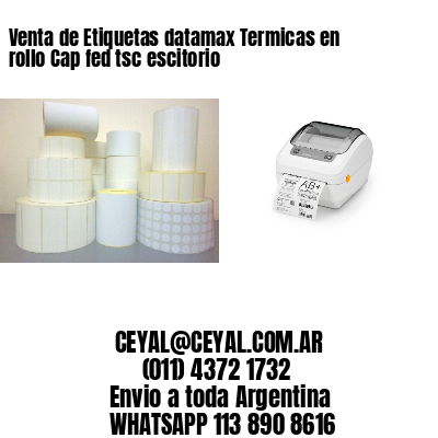 Venta de Etiquetas datamax Termicas en rollo Cap fed tsc escitorio