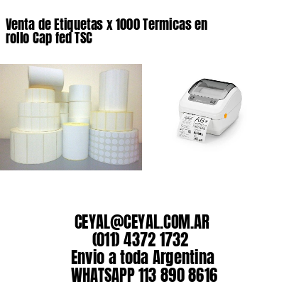 Venta de Etiquetas x 1000 Termicas en rollo Cap fed TSC