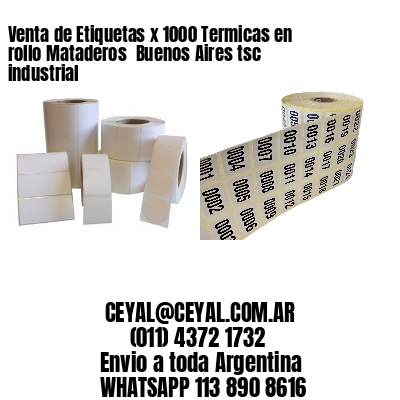 Venta de Etiquetas x 1000 Termicas en rollo Mataderos  Buenos Aires tsc industrial