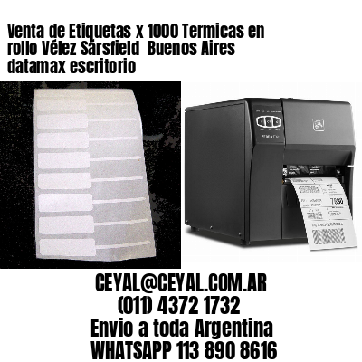 Venta de Etiquetas x 1000 Termicas en rollo Vélez Sársfield  Buenos Aires datamax escritorio