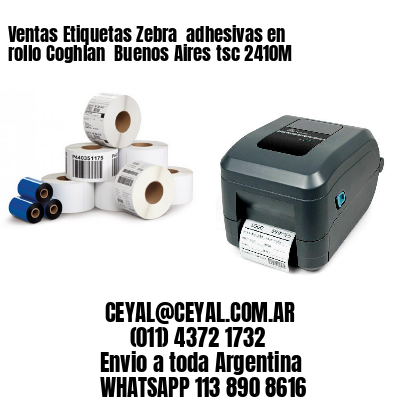 Ventas Etiquetas Zebra  adhesivas en rollo Coghlan  Buenos Aires tsc 2410M