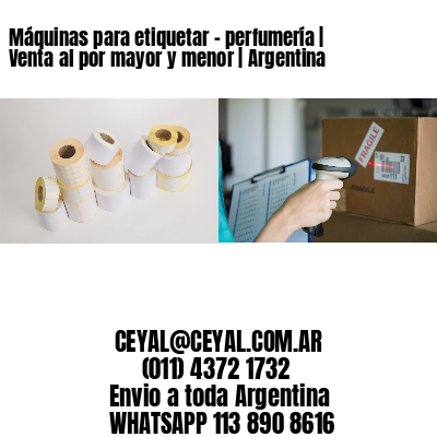 Máquinas para etiquetar - perfumería | Venta al por mayor y menor | Argentina