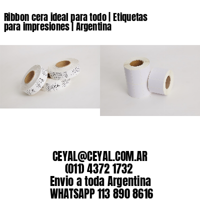 Ribbon cera ideal para todo | Etiquetas para impresiones | Argentina