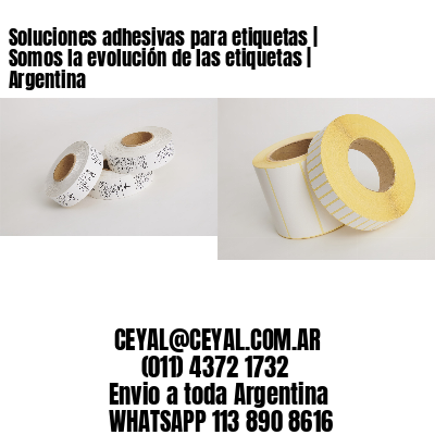 Soluciones adhesivas para etiquetas | Somos la evolución de las etiquetas | Argentina