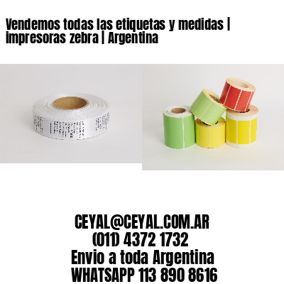 Vendemos todas las etiquetas y medidas | impresoras zebra | Argentina