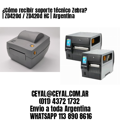 ¿Cómo recibir soporte técnico Zebra? | ZD420d / ZD420d‑HC | Argentina