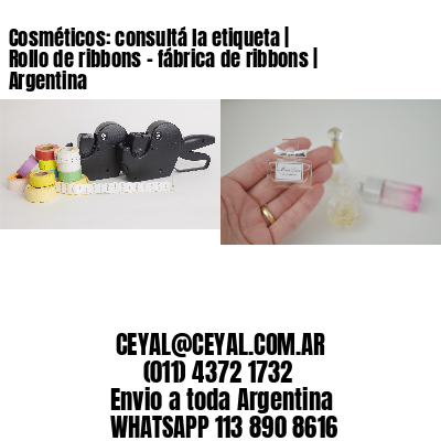 Cosméticos: consultá la etiqueta | Rollo de ribbons - fábrica de ribbons | Argentina