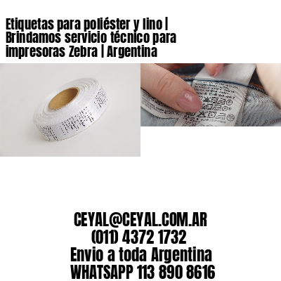 Etiquetas para poliéster y lino | Brindamos servicio técnico para impresoras Zebra | Argentina