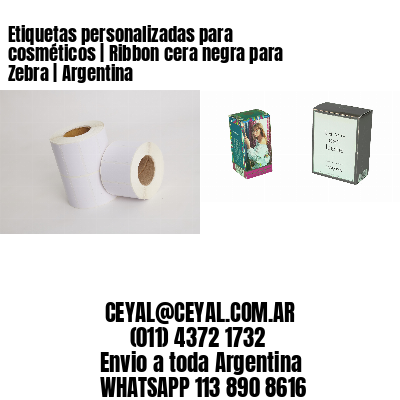 Etiquetas personalizadas para cosméticos | Ribbon cera negra para Zebra | Argentina