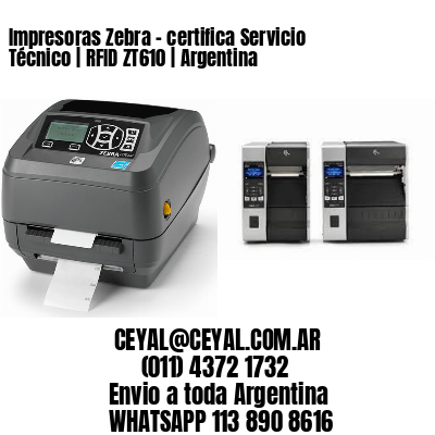 Impresoras Zebra - certifica Servicio Técnico | RFID ZT610 | Argentina