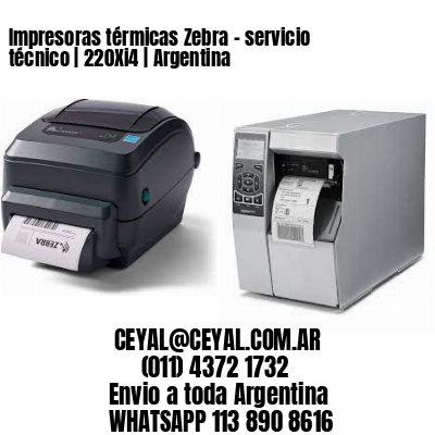 Impresoras térmicas Zebra - servicio técnico | 220Xi4 | Argentina