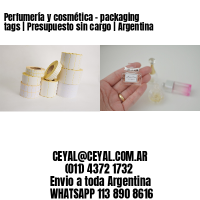Perfumería y cosmética – packaging tags | Presupuesto sin cargo | Argentina