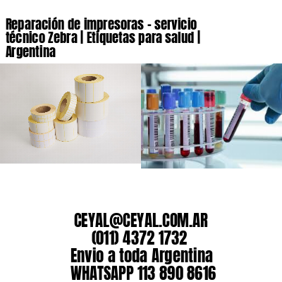 Reparación de impresoras - servicio técnico Zebra | Etiquetas para salud | Argentina