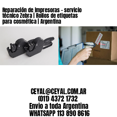 Reparación de impresoras - servicio técnico Zebra | Rollos de etiquetas para cosmética | Argentina