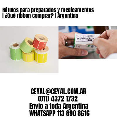 Rótulos para preparados y medicamentos | ¿Qué ribbon comprar? | Argentina