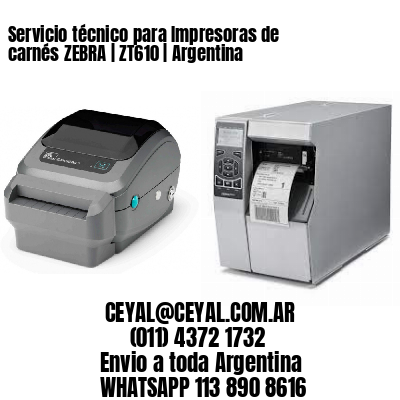 Servicio técnico para Impresoras de carnés ZEBRA | ZT610 | Argentina